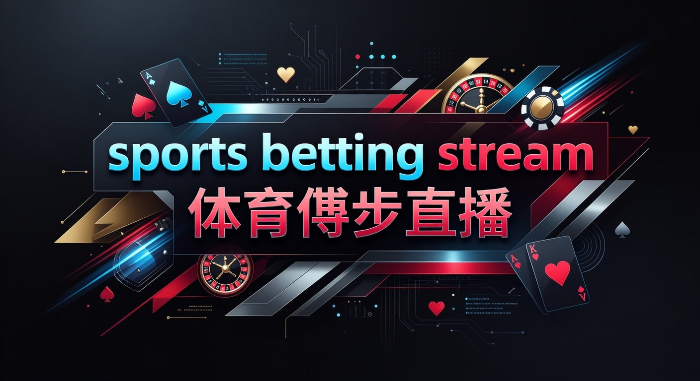 sports betting stream 体育博彩直播：实时观赛与投注判断